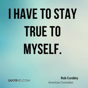 Rob Corddry - I have to stay true to myself.