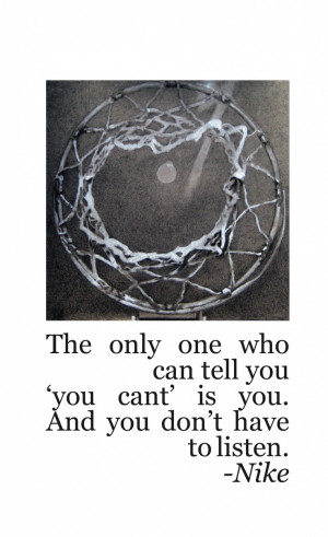 Nike Basketball Quotes And Sayings The only one who can tell you 'you ...