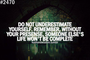 Do not underestimate yourself.