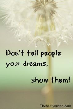 ... . Don't tell people your dreams, show them! www.thebestyoucan... More