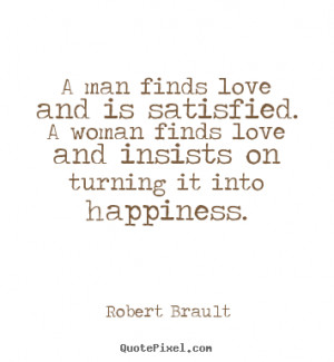 Sayings about love - A man finds love and is satisfied. a woman finds ...