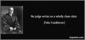 No judge writes on a wholly clean slate. - Felix Frankfurter
