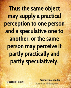 Thus the same object may supply a practical perception to one person ...