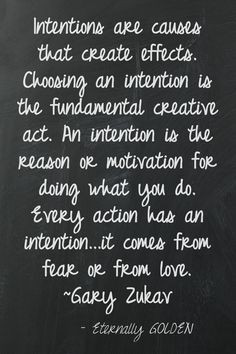 ... intention is the reason or motivation for doing what you do. Every