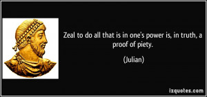 Zeal to do all that is in one's power is, in truth, a proof of piety ...