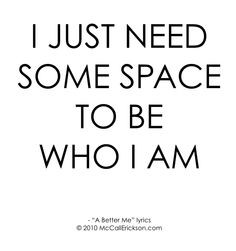... some space to be who I am