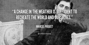 ... is sufficient to recreate the world and ourselves. — Marcel Proust