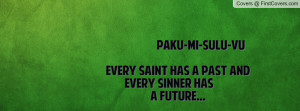 paku-mi-sulu-vu every saint has a past and every sinner has a future ...
