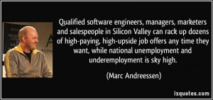 ... unemployment and underemployment is sky high. - Marc Andreessen