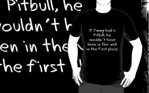 Lassie Timmy Quotes on If Timmy Had A Pitbull Tee Teesd Com The ...