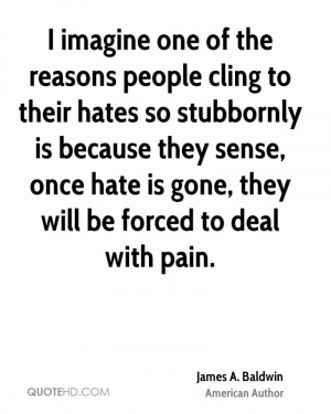 ... they sense, once hate is gone, they will be forced to deal with pain