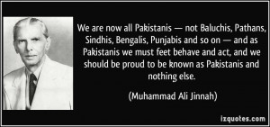 We are now all Pakistanis — not Baluchis, Pathans, Sindhis, Bengalis ...
