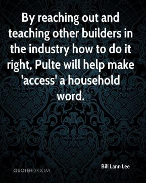 By reaching out and teaching other builders in the industry how to do ...