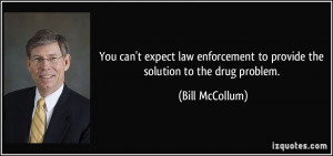 You can't expect law enforcement to provide the solution to the drug ...