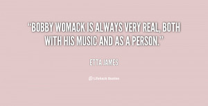 Bobby Womack is always very real, both with his music and as a person ...