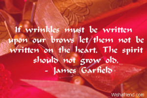 If wrinkles must be written upon our brows let them not be written on ...