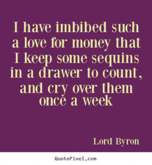 quotes - I have imbibed such a love for money that i keep.. - Love