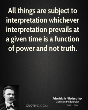 Friedrich Nietzsche - All things are subject to interpretation ...