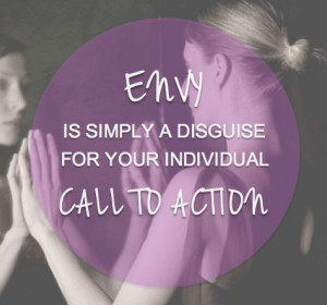 So true. Envy is your call to action.