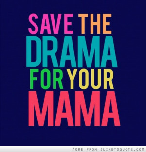 Save the drama for your mama