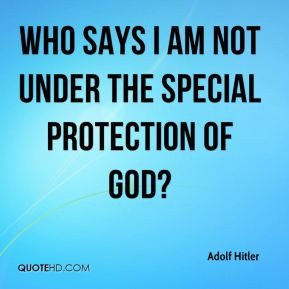 Adolf Hitler - Who says I am not under the special protection of God?