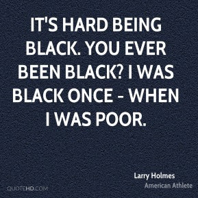 larry-holmes-larry-holmes-its-hard-being-black-you-ever-been-black-i ...