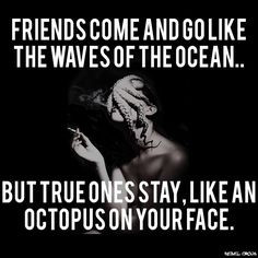 Friends come and go like the waves of the ocean.. but the true ones ...