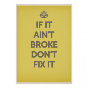 if_it_aint_broke_dont_fix_it_poster-p228910319794101404tdcp_400.jpg