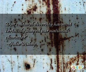 ... cultural diversity has most certainly shaped our national character