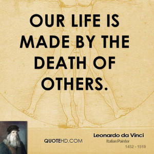 Our life is made by the death of others.