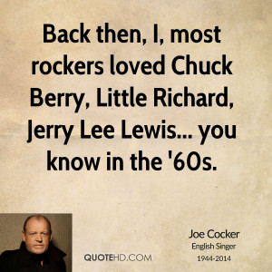 Back then, I, most rockers loved Chuck Berry, Little Richard, Jerry ...