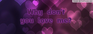 Why don't you love me Profile Facebook Covers