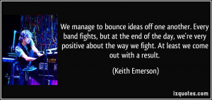 to bounce ideas off one another. Every band fights, but at the end ...