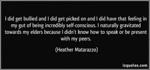 ... know how to speak or be present with my peers. - Heather Matarazzo