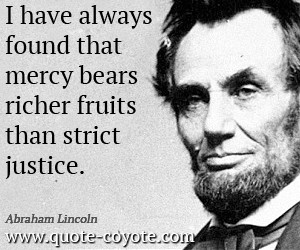 Justice quotes - I have always found that mercy bears richer fruits ...