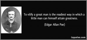 To vilify a great man is the readiest way in which a little man can ...