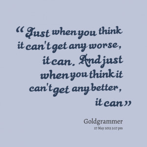 Quotes Picture: just when you think it can't get any worse, it can and ...