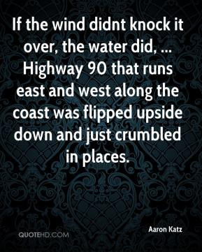 If the wind didnt knock it over, the water did, ... Highway 90 that ...