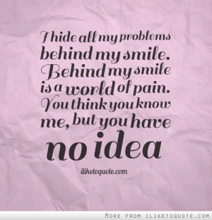 hide all my problems behind my smile. Behind my smile is a world of ...
