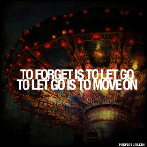 To Forget Is Tolet Go Tolet Go Is To Move On - Letting Go Quotes