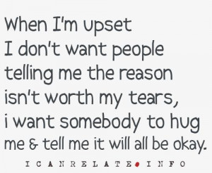 ... me the reason isn't worth my tears, I want somebody to hug me and tell