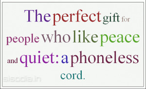 ... perfect gift for people who like peace and quiet: a phoneless cord
