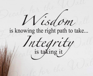 Wisdom is knowing the right path to take Integrity is taking it