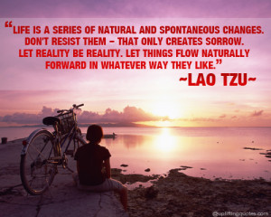 Life is a series of natural and spontaneous changes. Don't resist them ...