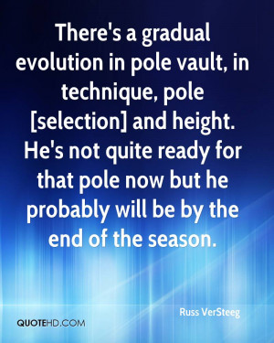 There's a gradual evolution in pole vault, in technique, pole ...