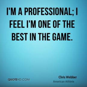 professional; I feel I'm one of the best in the game. - Chris ...