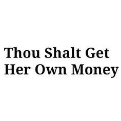 Thou shall get her own money (success quote)
