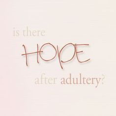 Is There Hope For Reconciliation After Adultery? --- I recently ...