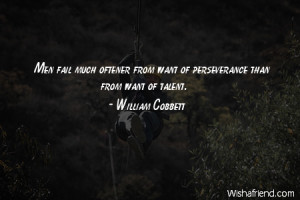 perseverance-Men fail much oftener from want of perseverance than from ...
