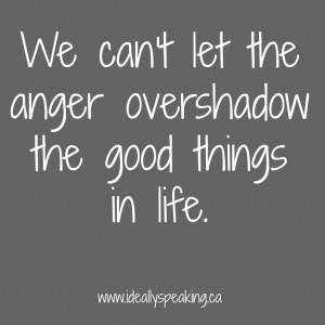 Anger Quotes About Life And Romance: Anger And The Good Things Quote ...